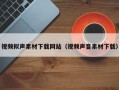 哈尔滨视频拟声素材下载网站（视频声音素材下载）