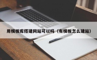 哈尔滨用模板库搭建网站可以吗（有模板怎么建站）