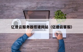 哈尔滨亿速云服务器搭建网站（亿速云客服）